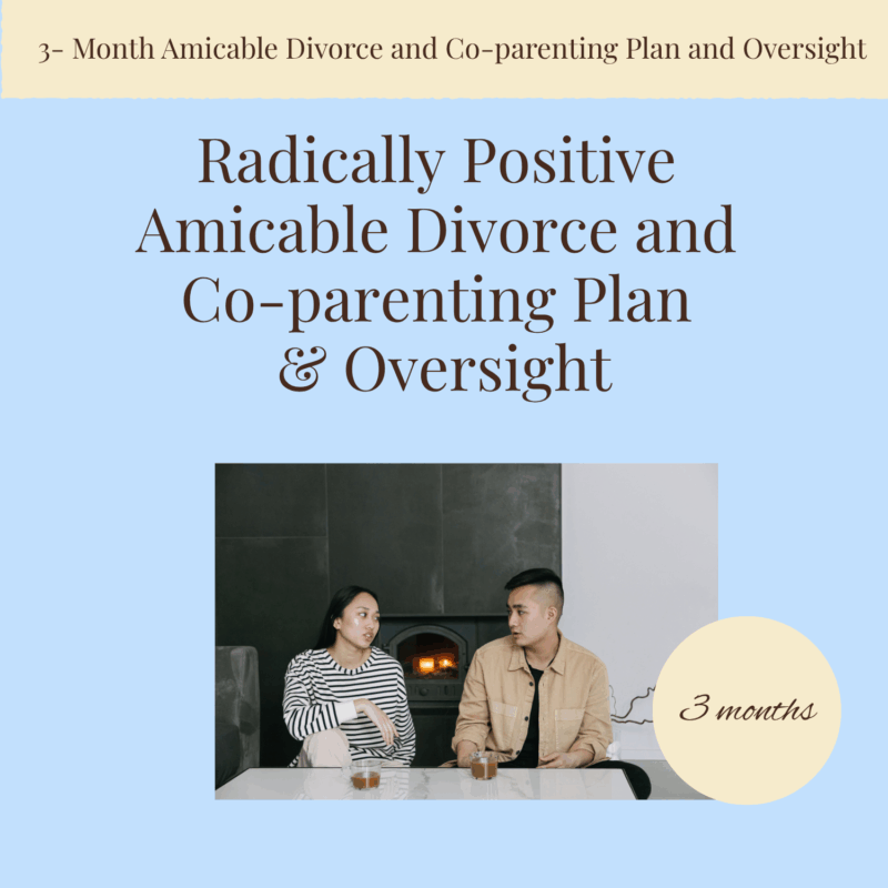 Three-month Radically Positive Amicable Divorce and Co-parenting Plan.